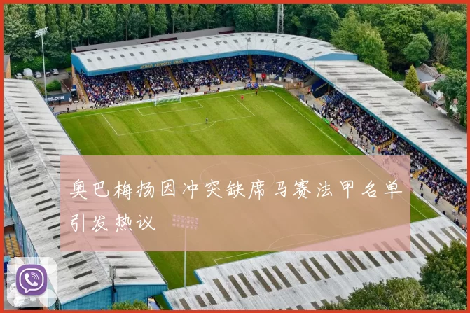奥巴梅扬因冲突缺席马赛法甲名单引发热议